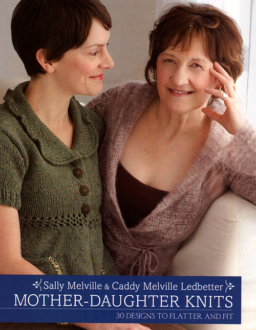 Mother Daughter Knits 30 Designs to Flatter and Fit By Sally Melville & Caddy Melville Ledbetter