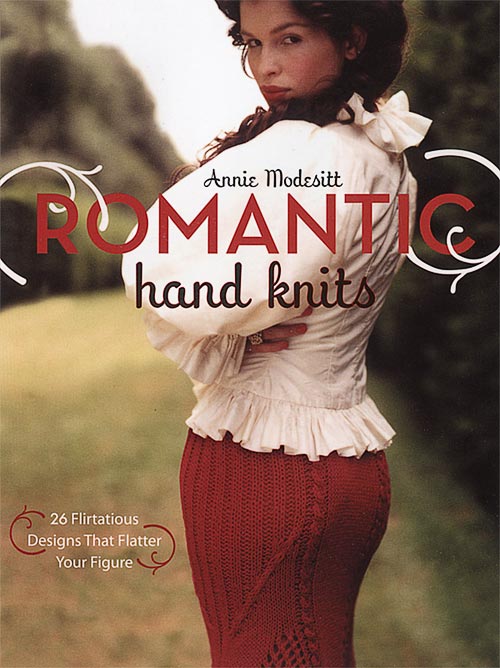 Romantic Handknits 26 Flirtatious Designs that Flatter Your Figure by Annie Modesitt