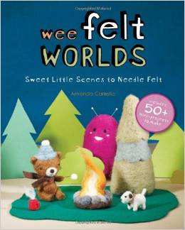 Wee Felt Worlds: Sweet Little Scenes to Needle Felt by Amanda Carestio