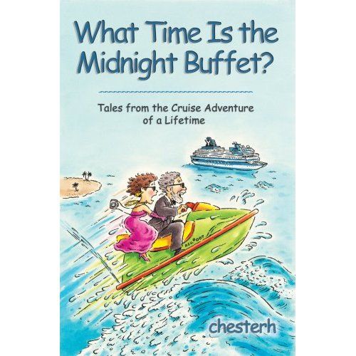 What Time Is the Midnight Buffet? by chesterh: Tales from the Cruise Adventure of a Lifetime (Paperback Book)